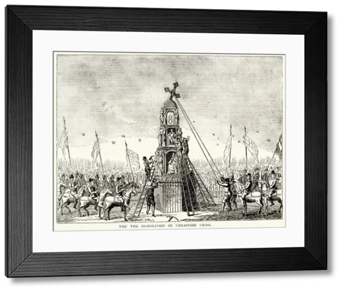 Framed Print : Demolition of Cheapside Cross, destroyed by Parliamentarians during the Civil War Framed Print : Demolition of Cheapside Cross, destroyed by Parliamentarians during the Civil War
