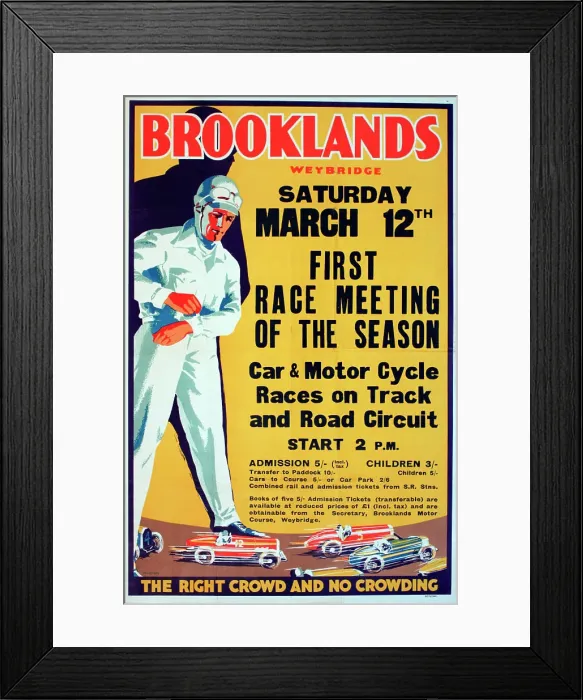 Framed Print : Poster, Brooklands, Weybridge, First Race Meeting of the Season, Saturday 12 March, Car & Motor Cycle Races on Track and Road Circuit, The Right Crowd and No Crowding. Date: circa 1935 Framed Print : Poster, Brooklands, Weybridge, First Race Meeting of the Season, Saturday 12 March, Car & Motor Cycle Races on Track and Road Circuit, The Right Crowd and No Crowding. Date: circa 1935