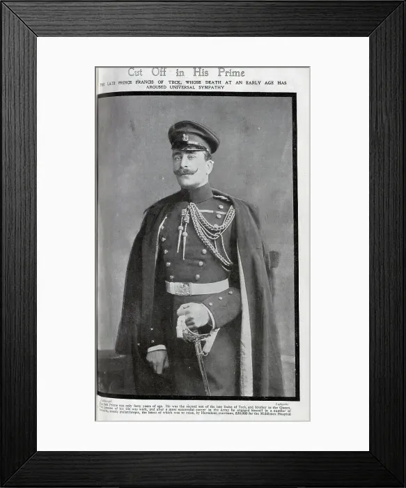 Framed Print : Prince Francis of Teck, military studio portrait in uniform. Captioned, Cut Off in His Prime: The Late Prince Francis of Teck, whose death at an early age has aroused universal sympathy Framed Print : Prince Francis of Teck, military studio portrait in uniform. Captioned, Cut Off in His Prime: The Late Prince Francis of Teck, whose death at an early age has aroused universal sympathy