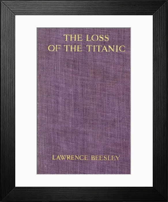 Framed Print : RMS Titanic - The Loss of the Titanic, by Lawrence Beesley Framed Print : RMS Titanic - The Loss of the Titanic, by Lawrence Beesley